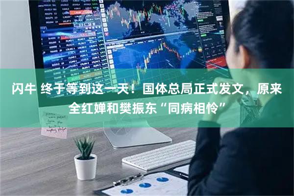 闪牛 终于等到这一天！国体总局正式发文，原来全红婵和樊振东“同病相怜”